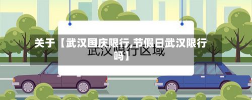 关于【武汉国庆限行,节假日武汉限行吗】