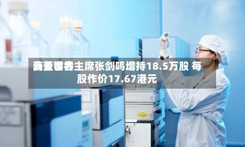 海天世界获董事会主席张剑鸣增持18.5万股 每股作价17.67港元-第1张图片
