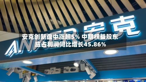 安克创新盘中涨超5% 中期权益股东应占利润同比增长45.86%-第1张图片