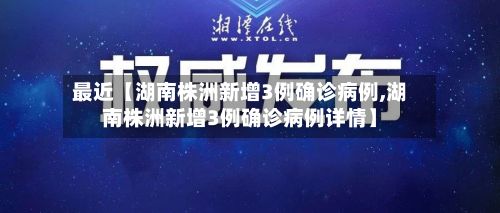最近【湖南株洲新增3例确诊病例,湖南株洲新增3例确诊病例详情】-第2张图片