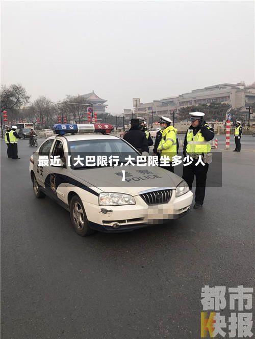 最近【大巴限行,大巴限坐多少人】