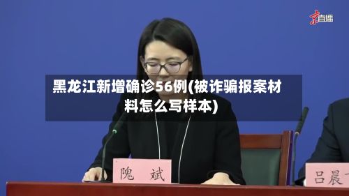 黑龙江新增确诊56例(被诈骗报案材料怎么写样本)-第2张图片