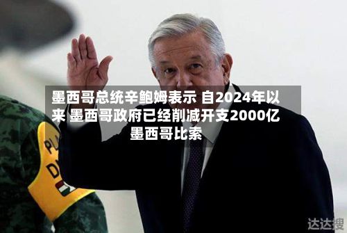 墨西哥总统辛鲍姆表示 自2024年以来 墨西哥政府已经削减开支2000亿墨西哥比索-第2张图片