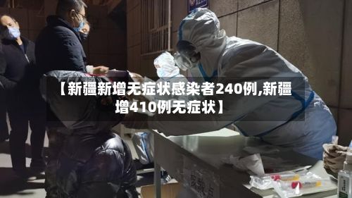 【新疆新增无症状感染者240例,新疆增410例无症状】