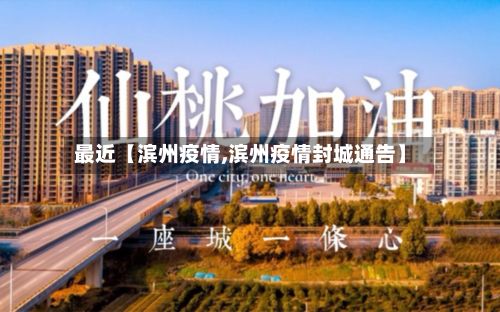最近【滨州疫情,滨州疫情封城通告】-第2张图片