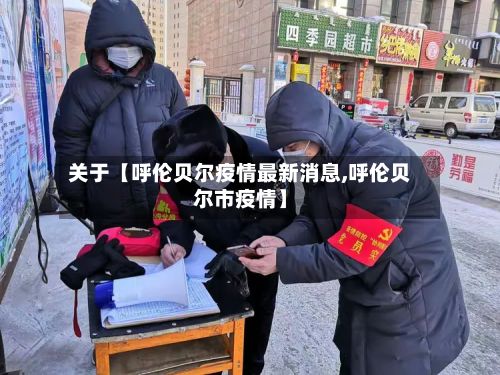 关于【呼伦贝尔疫情最新消息,呼伦贝尔市疫情】