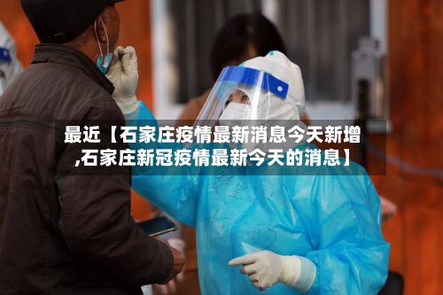 最近【石家庄疫情最新消息今天新增,石家庄新冠疫情最新今天的消息】