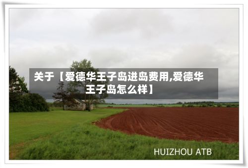 关于【爱德华王子岛进岛费用,爱德华王子岛怎么样】