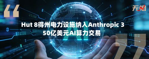 Hut 8得州电力设施纳入Anthropic 350亿美元AI算力交易-第3张图片
