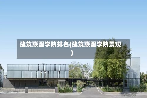 建筑联盟学院排名(建筑联盟学院景观)-第2张图片