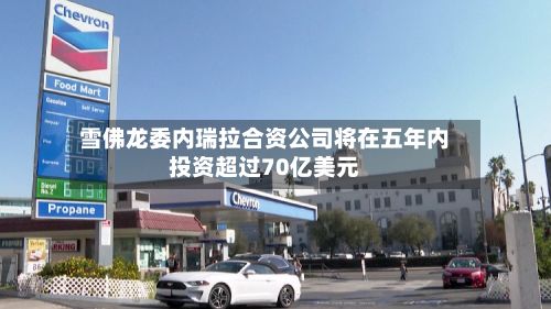 雪佛龙委内瑞拉合资公司将在五年内投资超过70亿美元-第3张图片