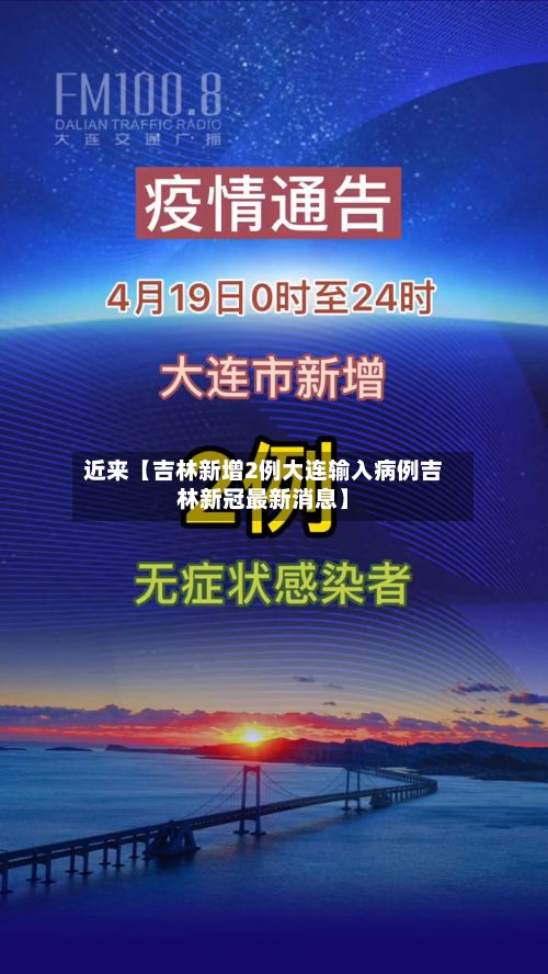 近来【吉林新增2例大连输入病例吉林新冠最新消息】