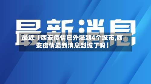 最近【西安疫情已外溢到4个城市,西安疫情最新消息封城了吗】-第3张图片