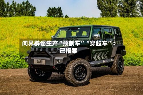 问界辟谣生产“预制车”“穿越车”：已报案-第2张图片