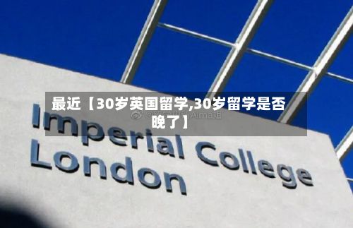 最近【30岁英国留学,30岁留学是否晚了】-第3张图片
