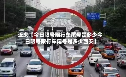 近来【今日限号限行车尾号是多少今日限号限行车尾号是多少西安】-第2张图片