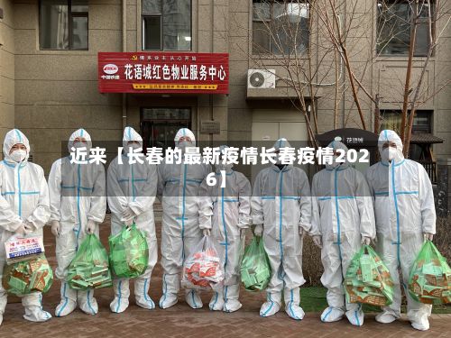 近来【长春的最新疫情长春疫情2026】
