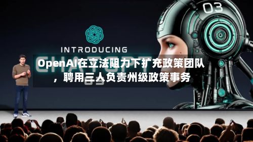 OpenAI在立法阻力下扩充政策团队，聘用三人负责州级政策事务-第3张图片