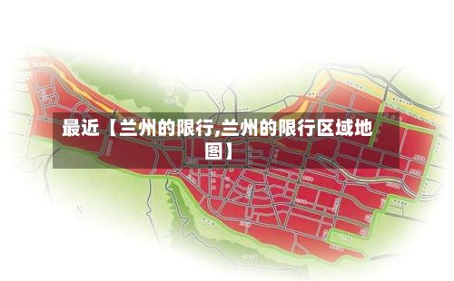 最近【兰州的限行,兰州的限行区域地图】