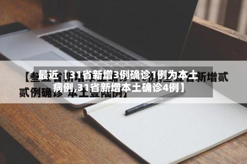 最近【31省新增3例确诊1例为本土病例,31省新增本土确诊4例】-第2张图片