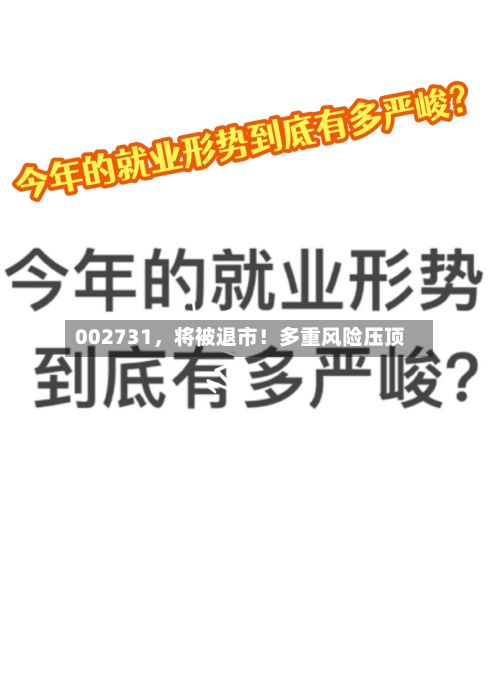 002731,将被退市!多重风险压顶