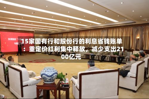 15家国有行和股份行的利息省钱账单：重定价红利集中释放	，减少支出2100亿元-第2张图片