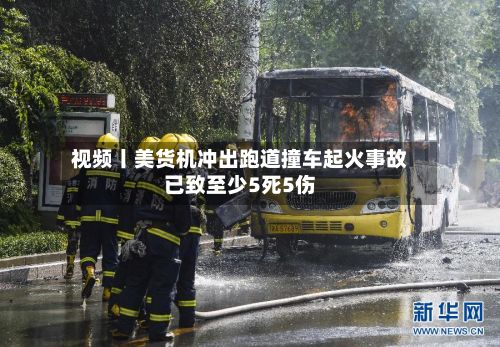 视频丨美货机冲出跑道撞车起火事故已致至少5死5伤-第2张图片