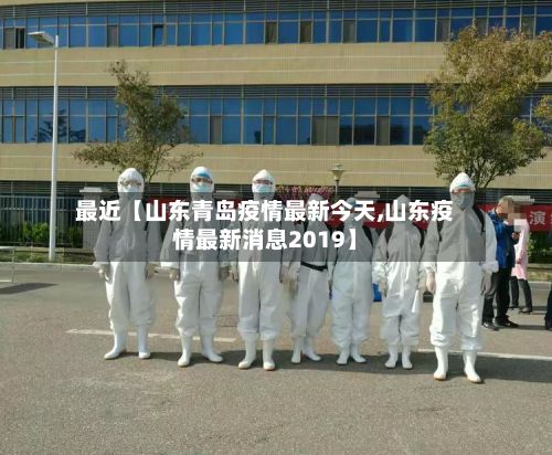 最近【山东青岛疫情最新今天,山东疫情最新消息2019】