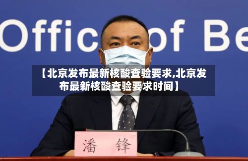 【北京发布最新核酸查验要求,北京发布最新核酸查验要求时间】-第3张图片