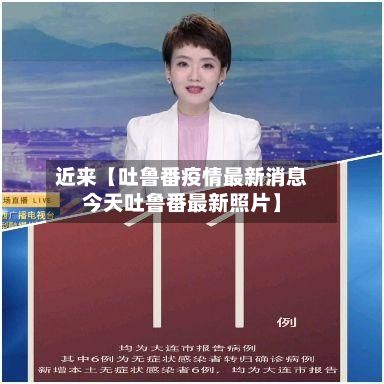 近来【吐鲁番疫情最新消息今天吐鲁番最新照片】-第2张图片