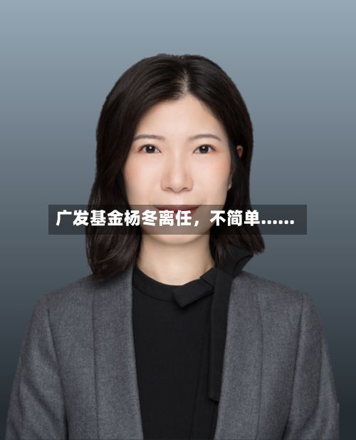 广发基金杨冬离任，不简单......-第2张图片