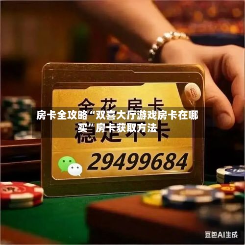 房卡全攻略“双喜大厅游戏房卡在哪买”房卡获取方法