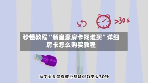 秒懂教程“新皇豪房卡找谁买	”详细房卡怎么购买教程-第3张图片