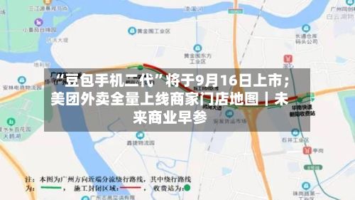 “豆包手机二代”将于9月16日上市;美团外卖全量上线商家门店地图|未来商业早参