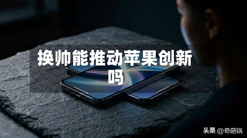换帅能推动苹果创新吗-第2张图片