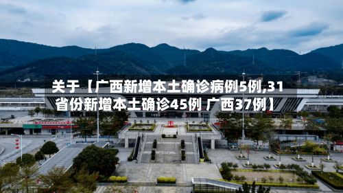 关于【广西新增本土确诊病例5例,31省份新增本土确诊45例 广西37例】-第2张图片