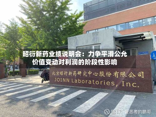 昭衍新药业绩说明会：力争平滑公允价值变动对利润的阶段性影响