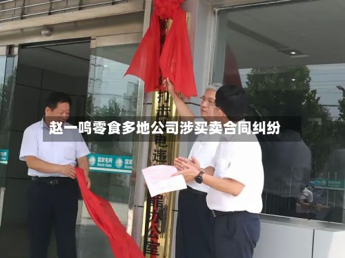 赵一鸣零食多地公司涉买卖合同纠纷