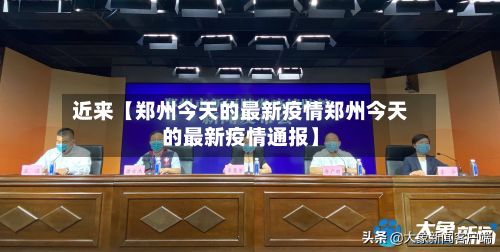 近来【郑州今天的最新疫情郑州今天的最新疫情通报】