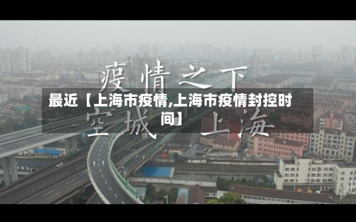 最近【上海市疫情,上海市疫情封控时间】
