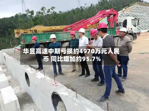 华昱高速中期亏损约4970万元人民币 同比增加约95.7%-第2张图片