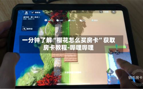 一分钟了解“樱花怎么买房卡”获取房卡教程-哔哩哔哩-第3张图片