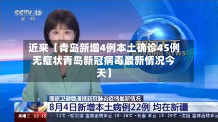 近来【青岛新增4例本土确诊45例无症状青岛新冠病毒最新情况今天】