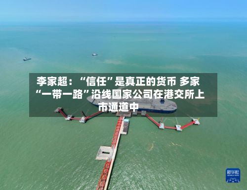 李家超：“信任	”是真正的货币 多家“一带一路”沿线国家公司在港交所上市通道中-第2张图片