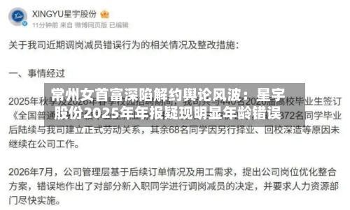 常州女首富深陷解约舆论风波:星宇股份2025年年报疑现明显年龄错误-第1张图片