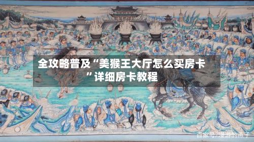 全攻略普及“美猴王大厅怎么买房卡”详细房卡教程-第2张图片