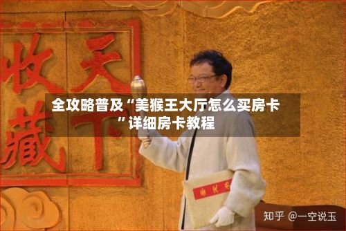 全攻略普及“美猴王大厅怎么买房卡”详细房卡教程