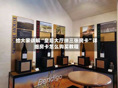 给大家讲解“皇后大厅拼三张房卡”详细房卡怎么购买教程-第3张图片