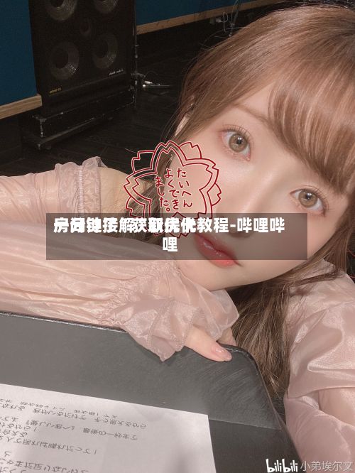 一分钟了解“新优优房间链接	”获取房卡教程-哔哩哔哩-第2张图片