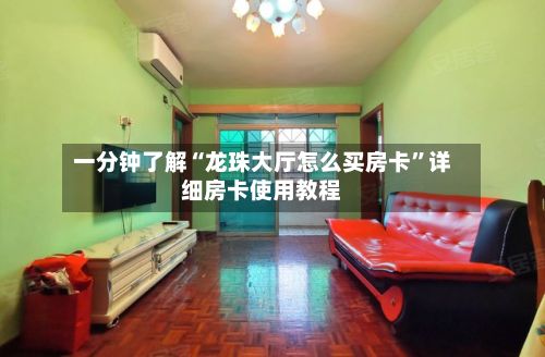 一分钟了解“龙珠大厅怎么买房卡”详细房卡使用教程